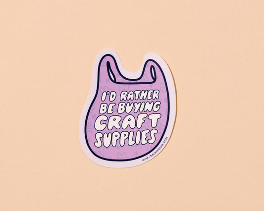 I’d Rather Be Buying Craft Supplies Sticker