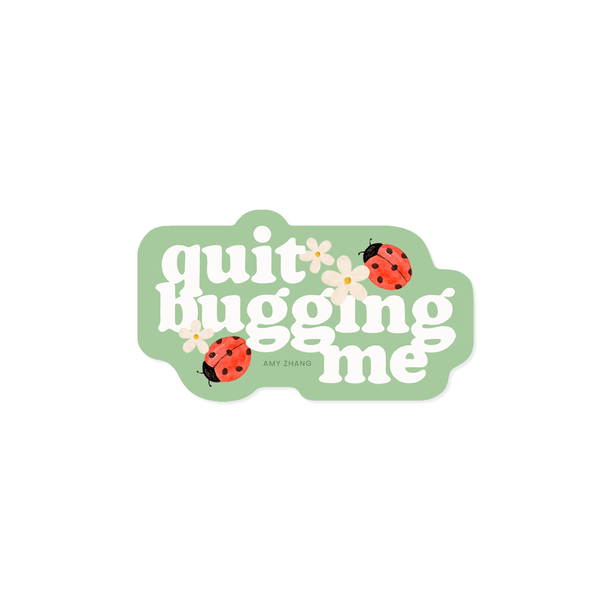 Quit Bugging Me Sticker